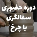 دوره حضوری سفالگری با چرخ